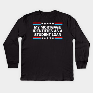 My Mortgage Identifies As A Student Loan Kids Long Sleeve T-Shirt